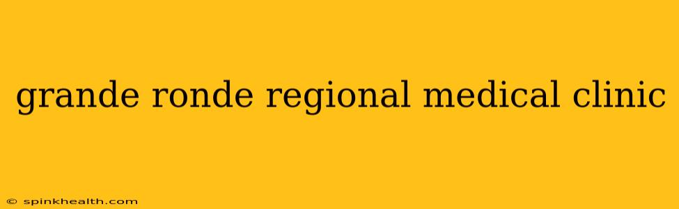 grande ronde regional medical clinic