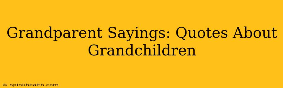 Grandparent Sayings: Quotes About Grandchildren