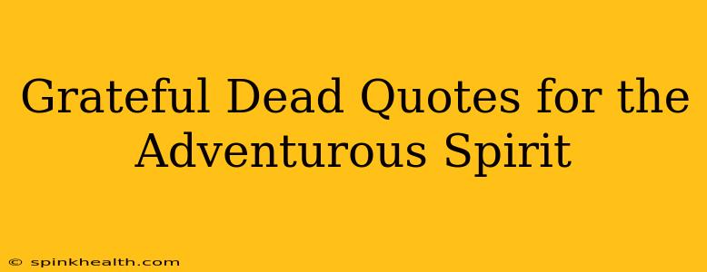Grateful Dead Quotes for the Adventurous Spirit