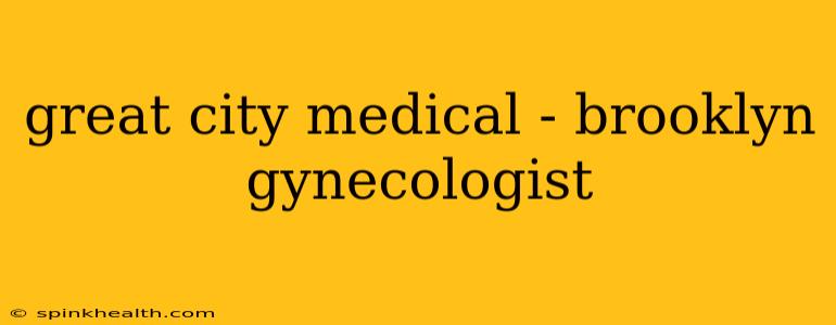 great city medical - brooklyn gynecologist