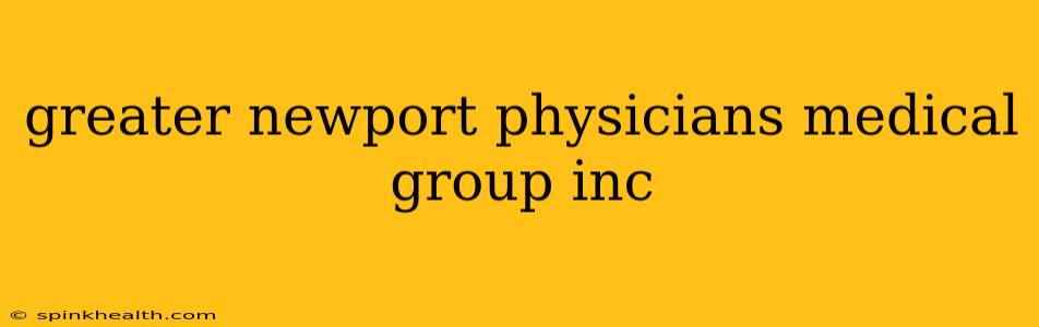 greater newport physicians medical group inc