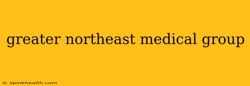 greater northeast medical group
