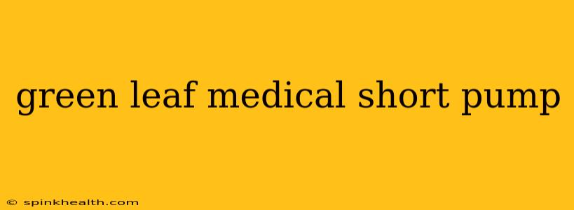 green leaf medical short pump