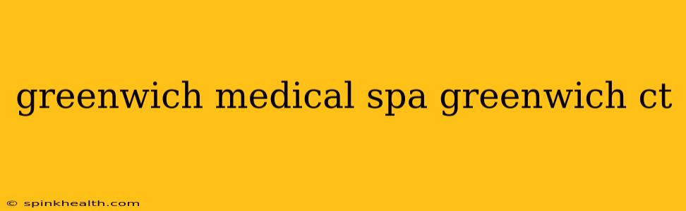 greenwich medical spa greenwich ct