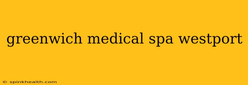 greenwich medical spa westport