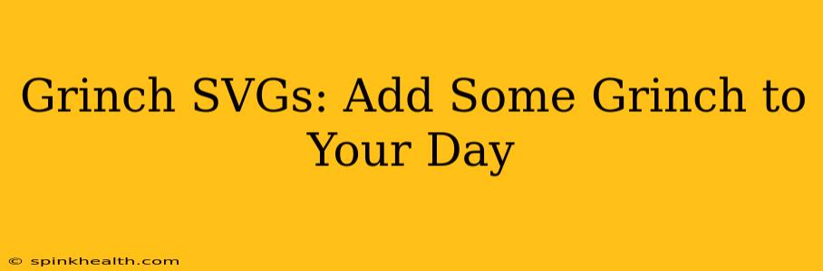 Grinch SVGs: Add Some Grinch to Your Day