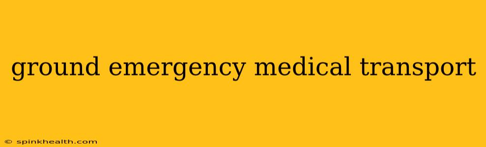 ground emergency medical transport