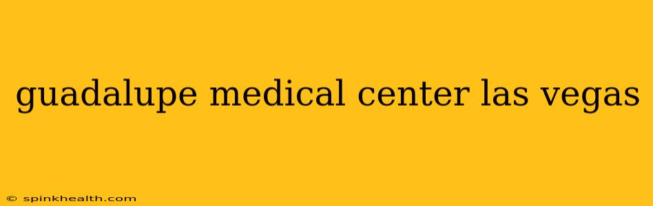 guadalupe medical center las vegas
