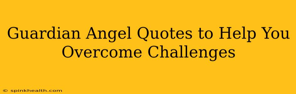 Guardian Angel Quotes to Help You Overcome Challenges