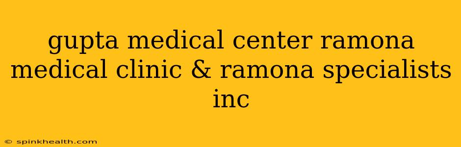 gupta medical center ramona medical clinic & ramona specialists inc