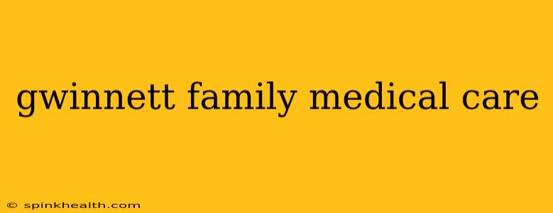 gwinnett family medical care