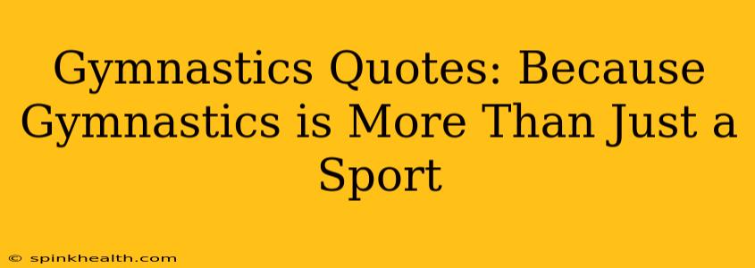 Gymnastics Quotes: Because Gymnastics is More Than Just a Sport