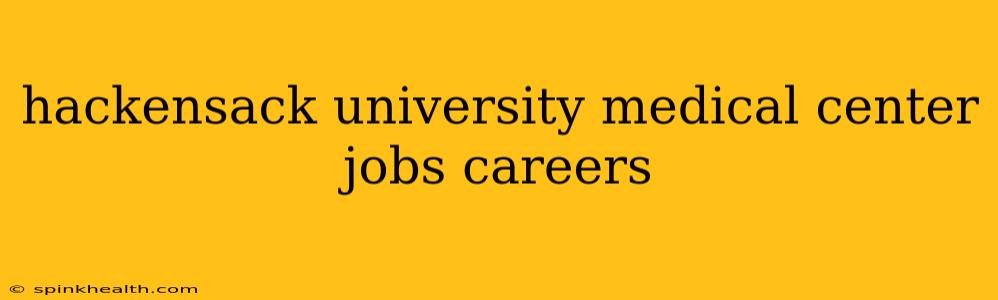 hackensack university medical center jobs careers