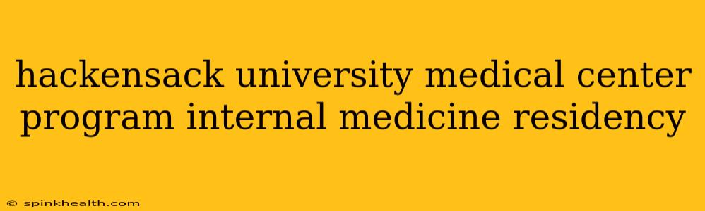 hackensack university medical center program internal medicine residency
