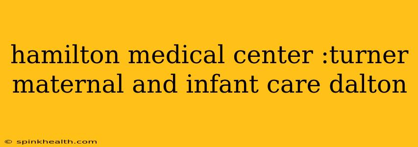 hamilton medical center :turner maternal and infant care dalton
