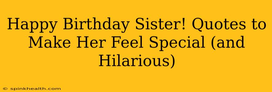 Happy Birthday Sister! Quotes to Make Her Feel Special (and Hilarious)