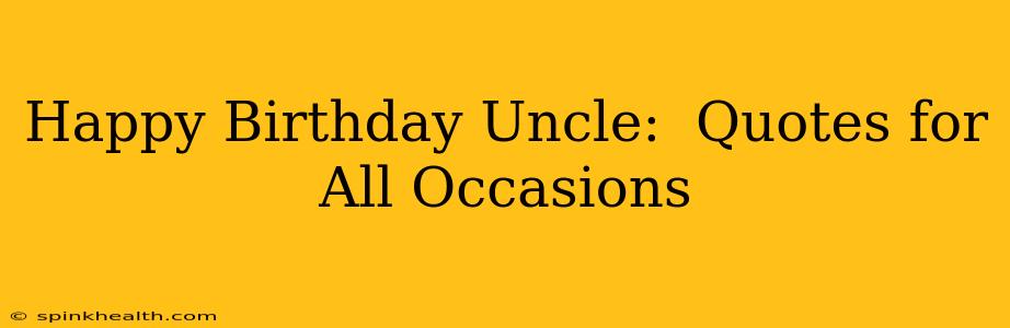 Happy Birthday Uncle:  Quotes for All Occasions