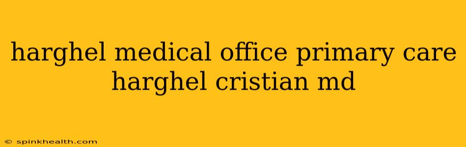 harghel medical office primary care harghel cristian md