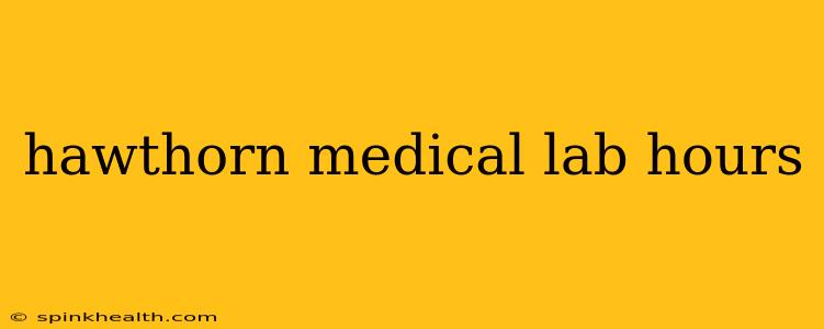 hawthorn medical lab hours