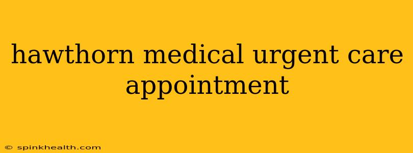 hawthorn medical urgent care appointment