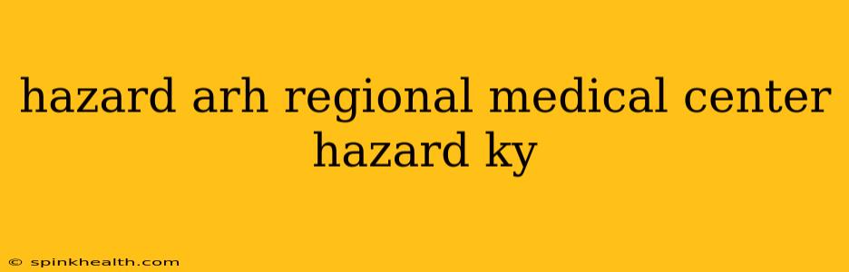hazard arh regional medical center hazard ky