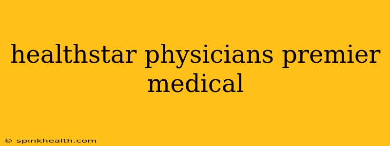 healthstar physicians premier medical