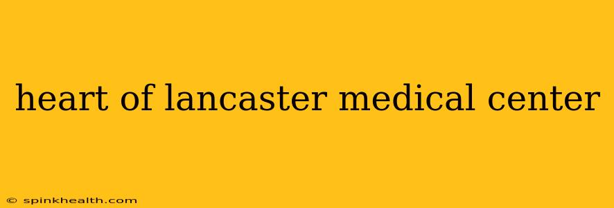 heart of lancaster medical center