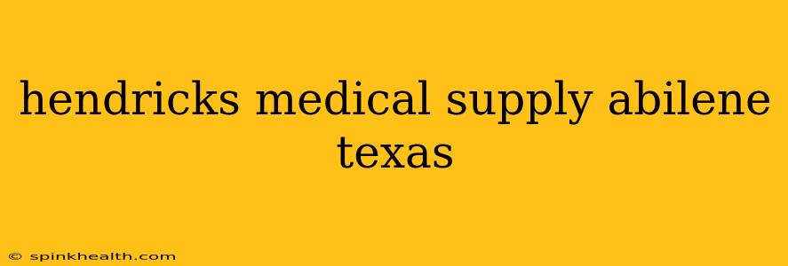 hendricks medical supply abilene texas