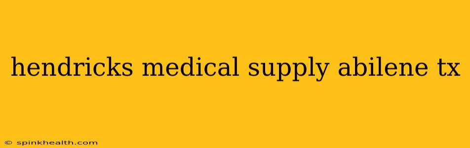 hendricks medical supply abilene tx