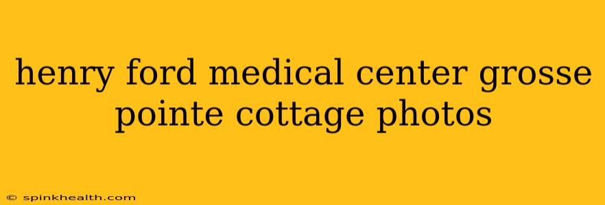 henry ford medical center grosse pointe cottage photos