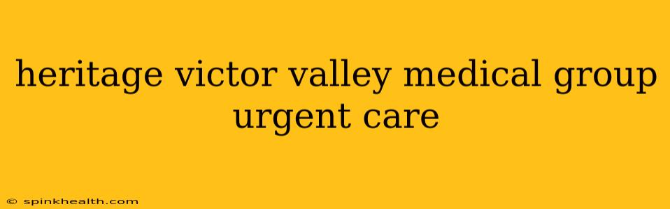 heritage victor valley medical group urgent care