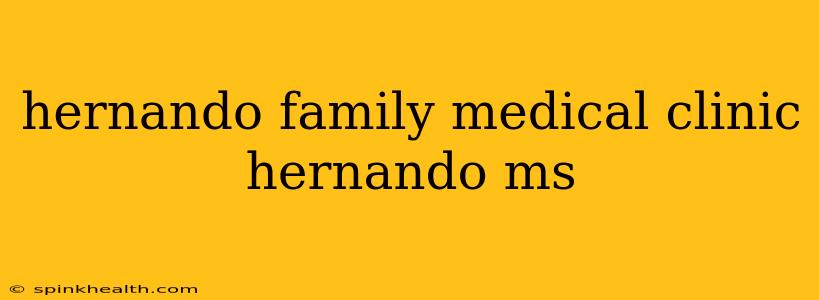 hernando family medical clinic hernando ms