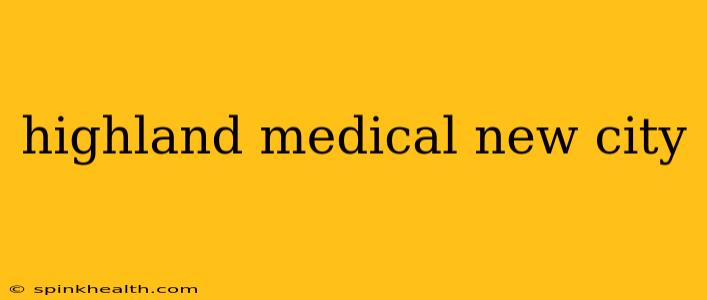 highland medical new city
