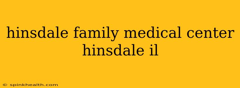 hinsdale family medical center hinsdale il