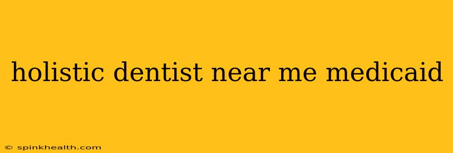 holistic dentist near me medicaid