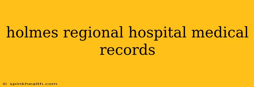 holmes regional hospital medical records