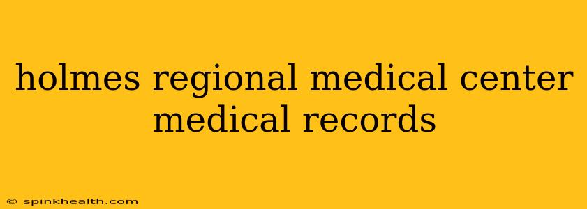 holmes regional medical center medical records
