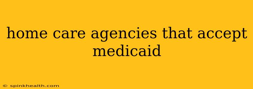 home care agencies that accept medicaid