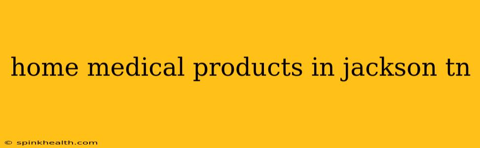 home medical products in jackson tn