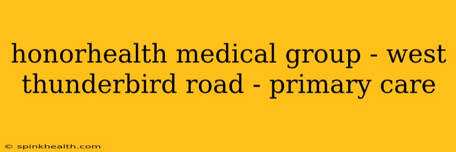 honorhealth medical group - west thunderbird road - primary care