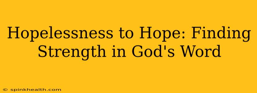 Hopelessness to Hope: Finding Strength in God's Word