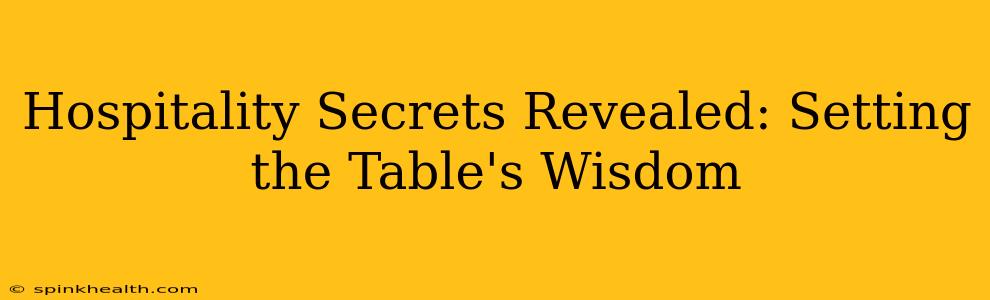 Hospitality Secrets Revealed: Setting the Table's Wisdom