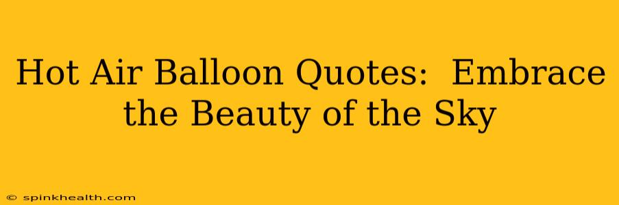 Hot Air Balloon Quotes:  Embrace the Beauty of the Sky