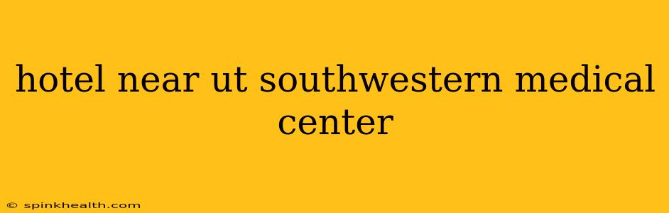 hotel near ut southwestern medical center