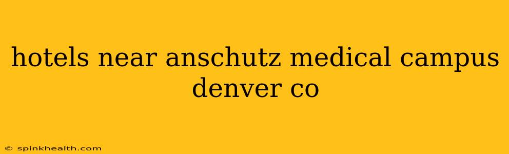 hotels near anschutz medical campus denver co