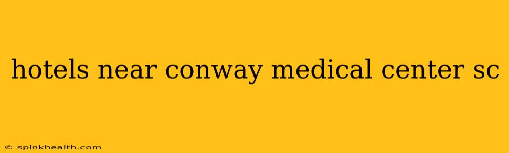 hotels near conway medical center sc