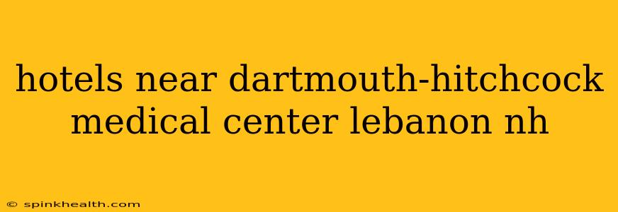 hotels near dartmouth-hitchcock medical center lebanon nh