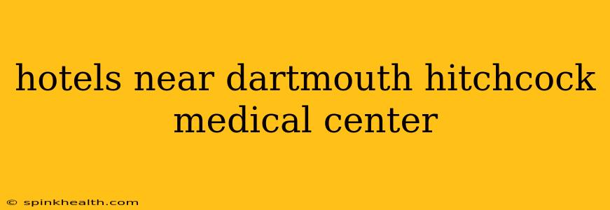 hotels near dartmouth hitchcock medical center