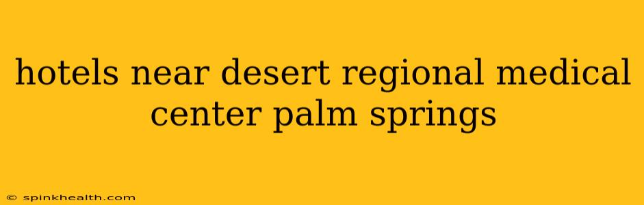 hotels near desert regional medical center palm springs