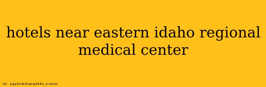 hotels near eastern idaho regional medical center